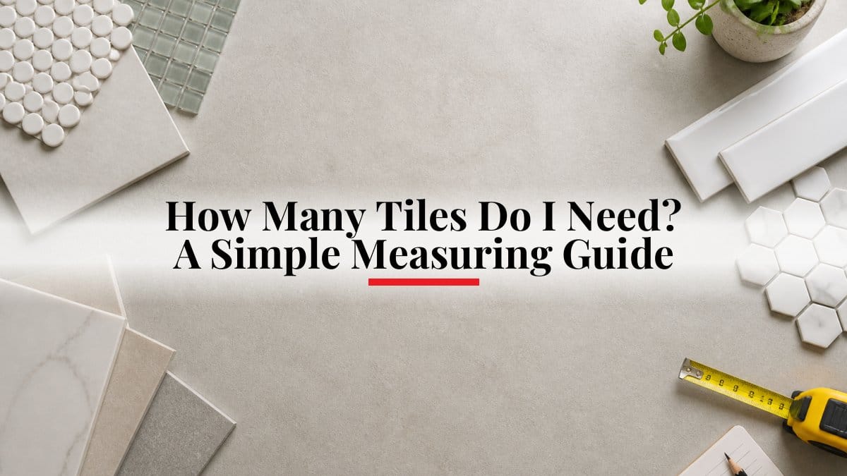 How Many Tiles Do I Need? A Simple Measuring Guide